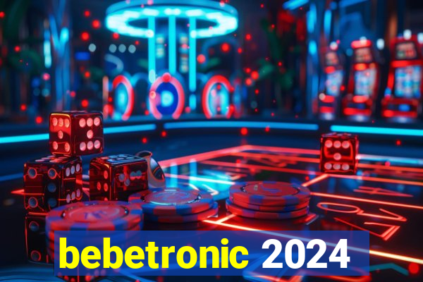 bebetronic 2024